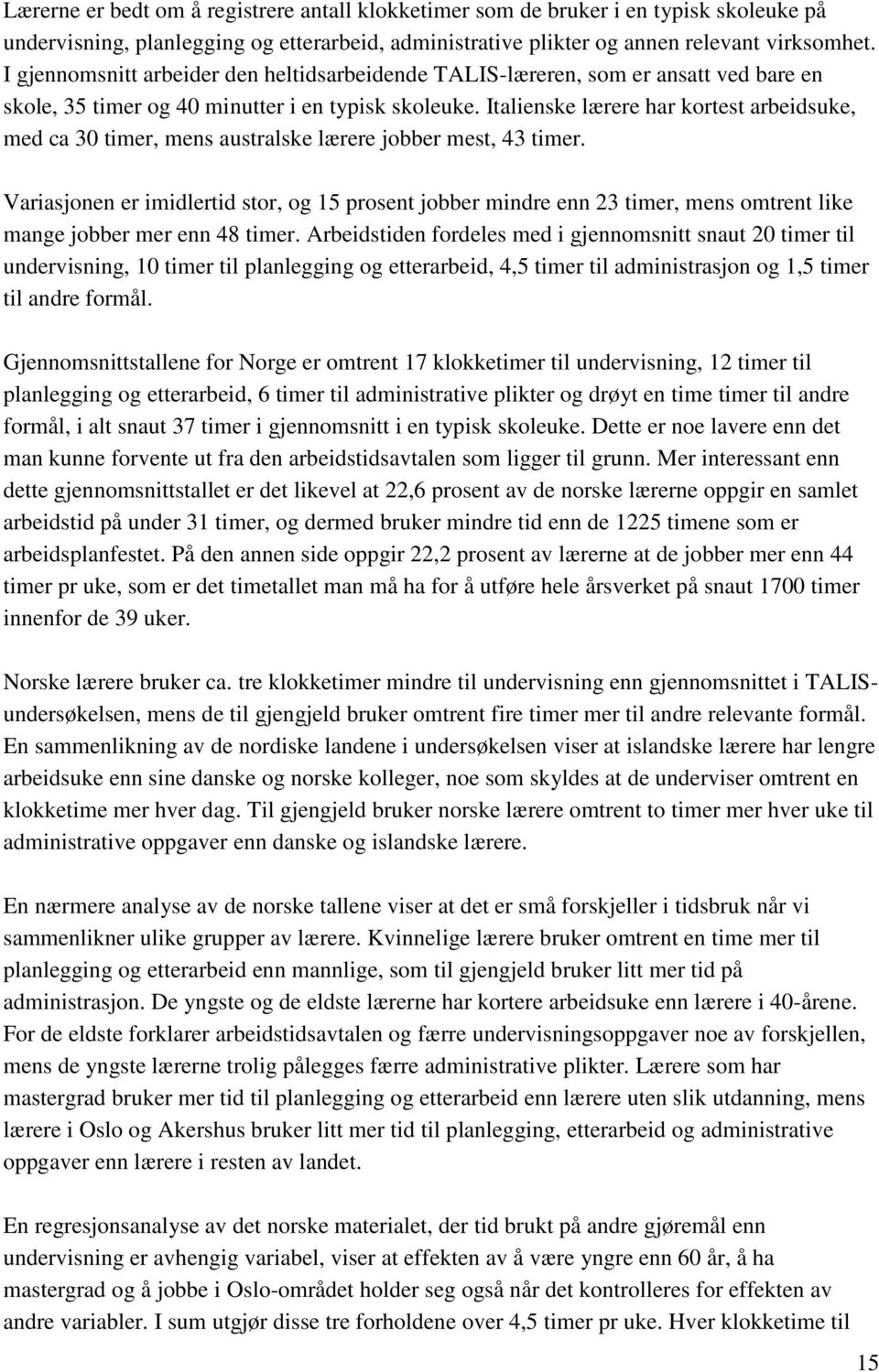 Italienske lærere har kortest arbeidsuke, med ca 30 timer, mens australske lærere jobber mest, 43 timer.