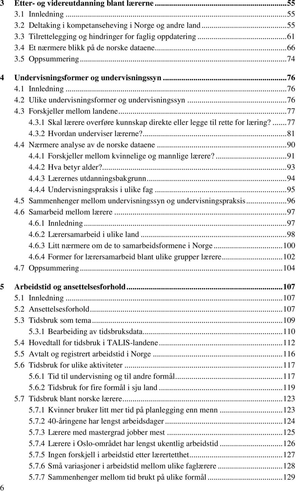 .. 77 4.3.1 Skal lærere overføre kunnskap direkte eller legge til rette for læring?... 77 4.3.2 Hvordan underviser lærerne?... 81 4.4 Nærmere analyse av de norske dataene... 90 4.4.1 Forskjeller mellom kvinnelige og mannlige lærere?