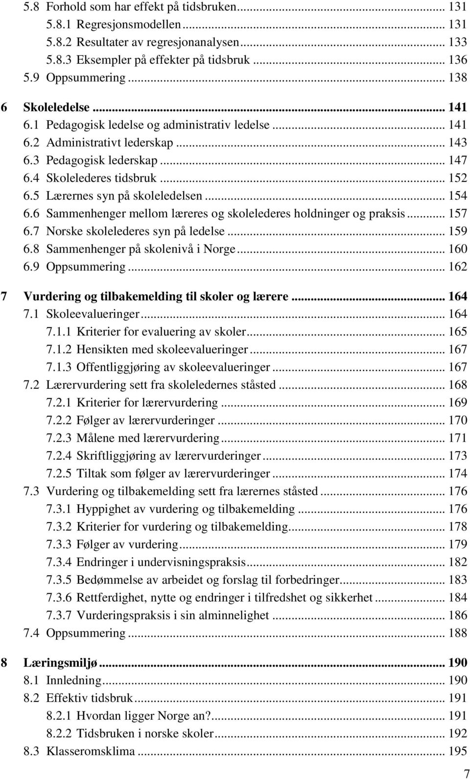 5 Lærernes syn på skoleledelsen... 154 6.6 Sammenhenger mellom læreres og skolelederes holdninger og praksis... 157 6.7 Norske skolelederes syn på ledelse... 159 6.8 Sammenhenger på skolenivå i Norge.