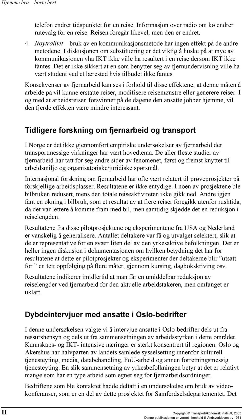 I diskusjonen om substituering er det viktig å huske på at mye av kommunikasjonen vha IKT ikke ville ha resultert i en reise dersom IKT ikke fantes.