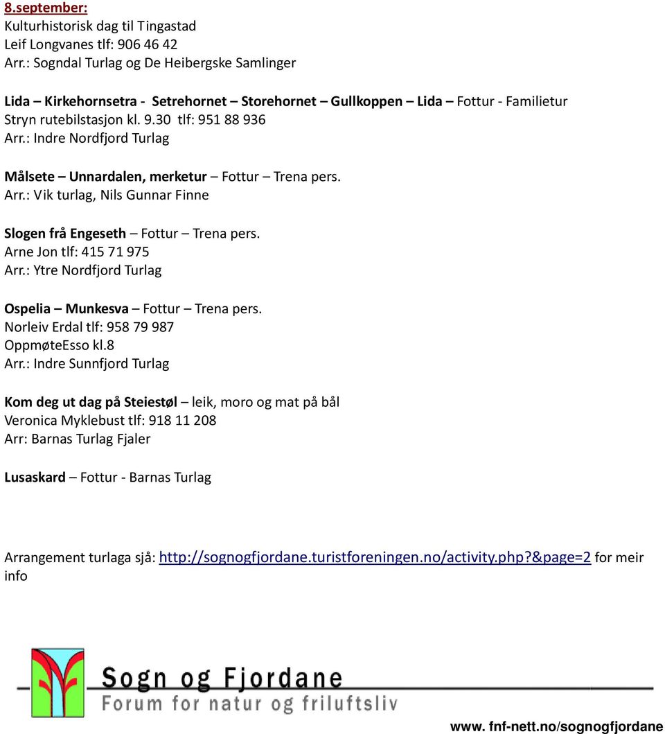 : Indre Nordfjord Turlag Målsete Unnardalen, merketur Fottur Trena pers. Arr.: Vik turlag, Nils Gunnar Finne Slogen frå Engeseth Fottur Trena pers. Arne Jon tlf: 415 71 975 Arr.