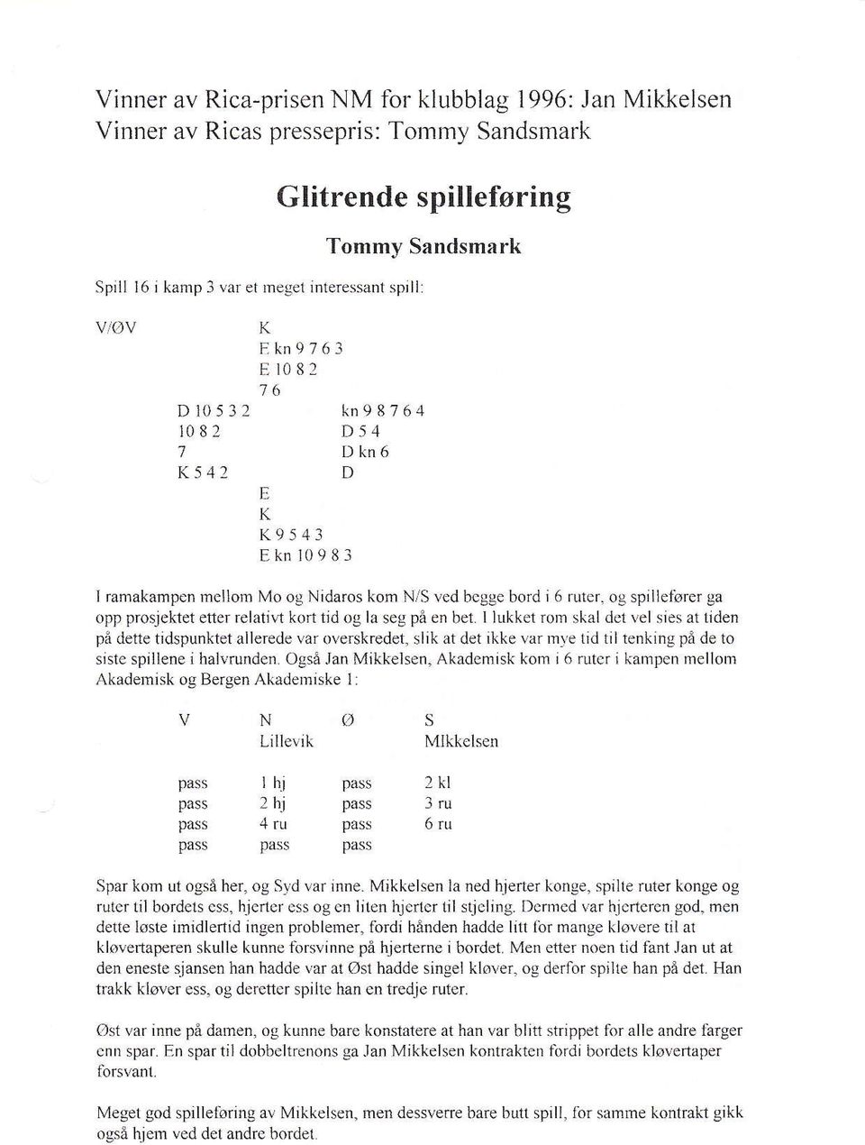 lukket rom kål det lel ie at den på dette tidpunktet aerede var overkredet, lik at det ikke var m]e tid til tcnking på de to ite piliene ihaivrumden Ogå Jan Mikkelen, Akademik kom i rutc.