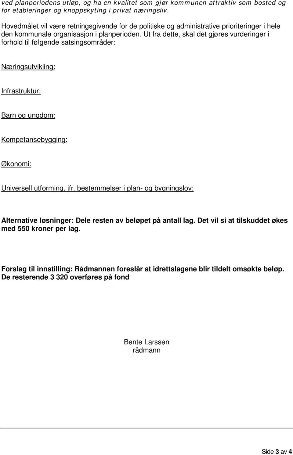 Ut fra dette, skal det gjøres vurderinger i forhold til følgende satsingsområder: Næringsutvikling: Infrastruktur: Barn og ungdom: Kompetansebygging: Økonomi: Universell utforming, jfr.