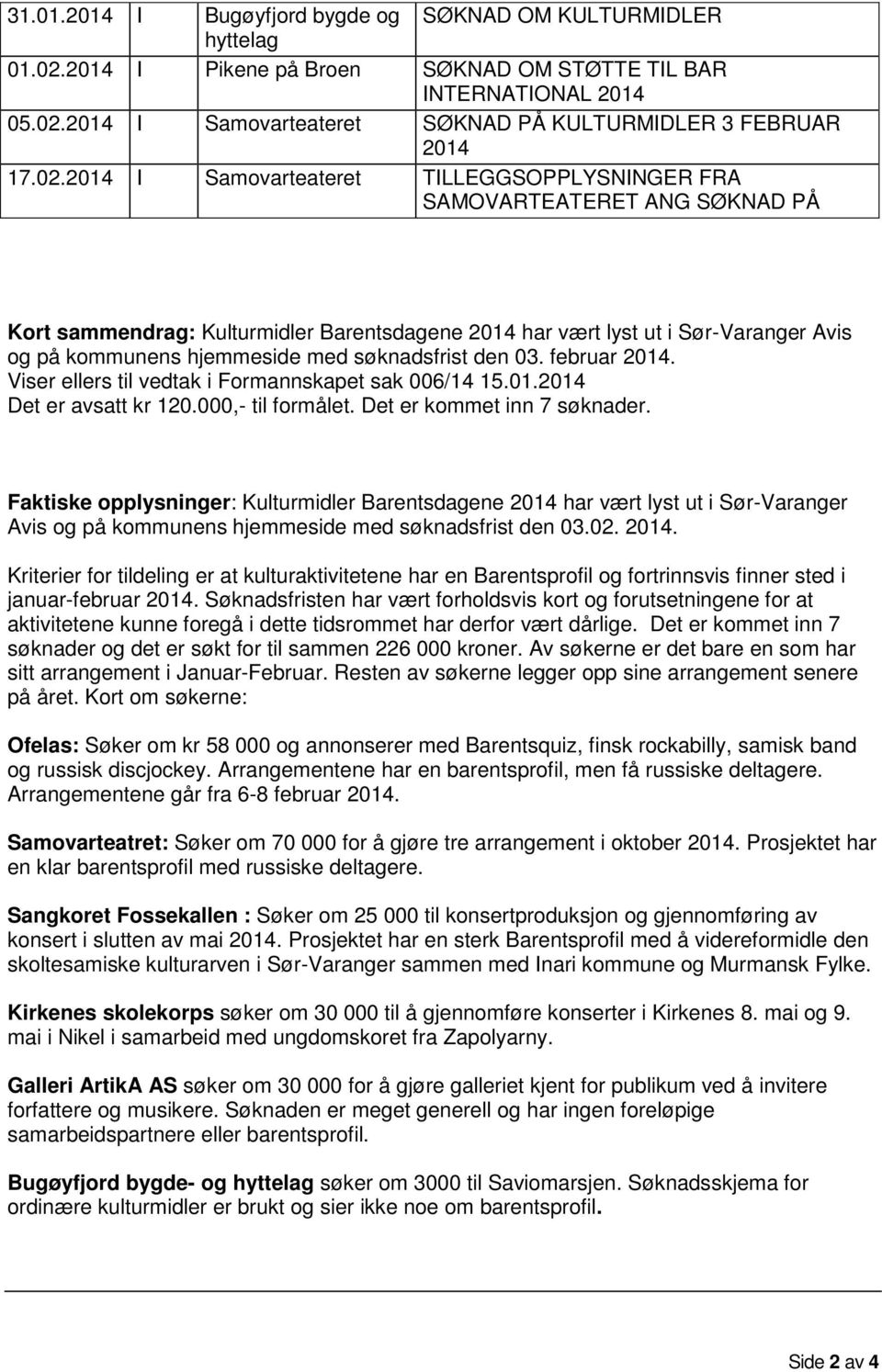 søknadsfrist den 03. februar 2014. Viser ellers til vedtak i Formannskapet sak 006/14 15.01.2014 Det er avsatt kr 120.000,- til formålet. Det er kommet inn 7 søknader.