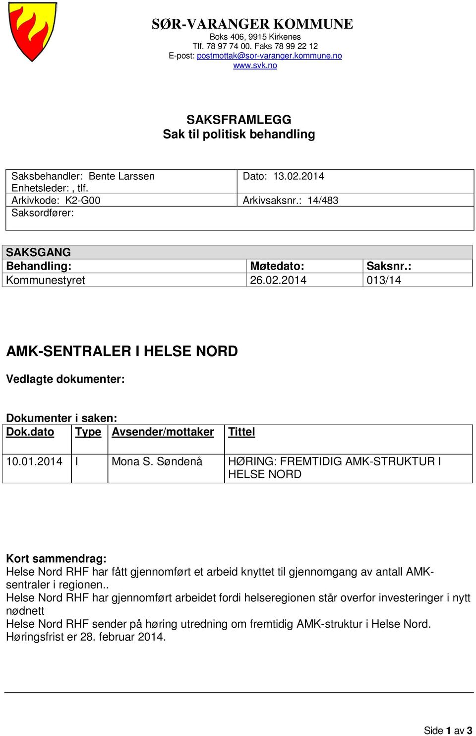 : Kommunestyret 26.02.2014 013/14 AMK-SENTRALER I HELSE NORD Vedlagte dokumenter: Dokumenter i saken: Dok.dato Type Avsender/mottaker Tittel 10.01.2014 I Mona S.