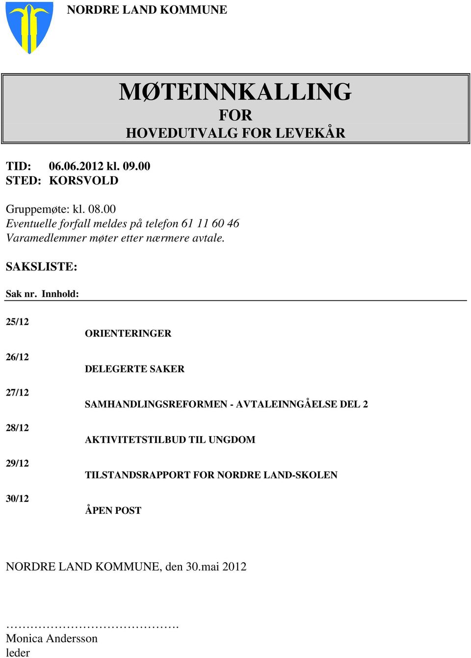 Innhold: 25/12 26/12 27/12 28/12 29/12 30/12 ORIENTERINGER DELEGERTE SAKER SAMHANDLINGSREFORMEN - AVTALEINNGÅELSE DEL 2