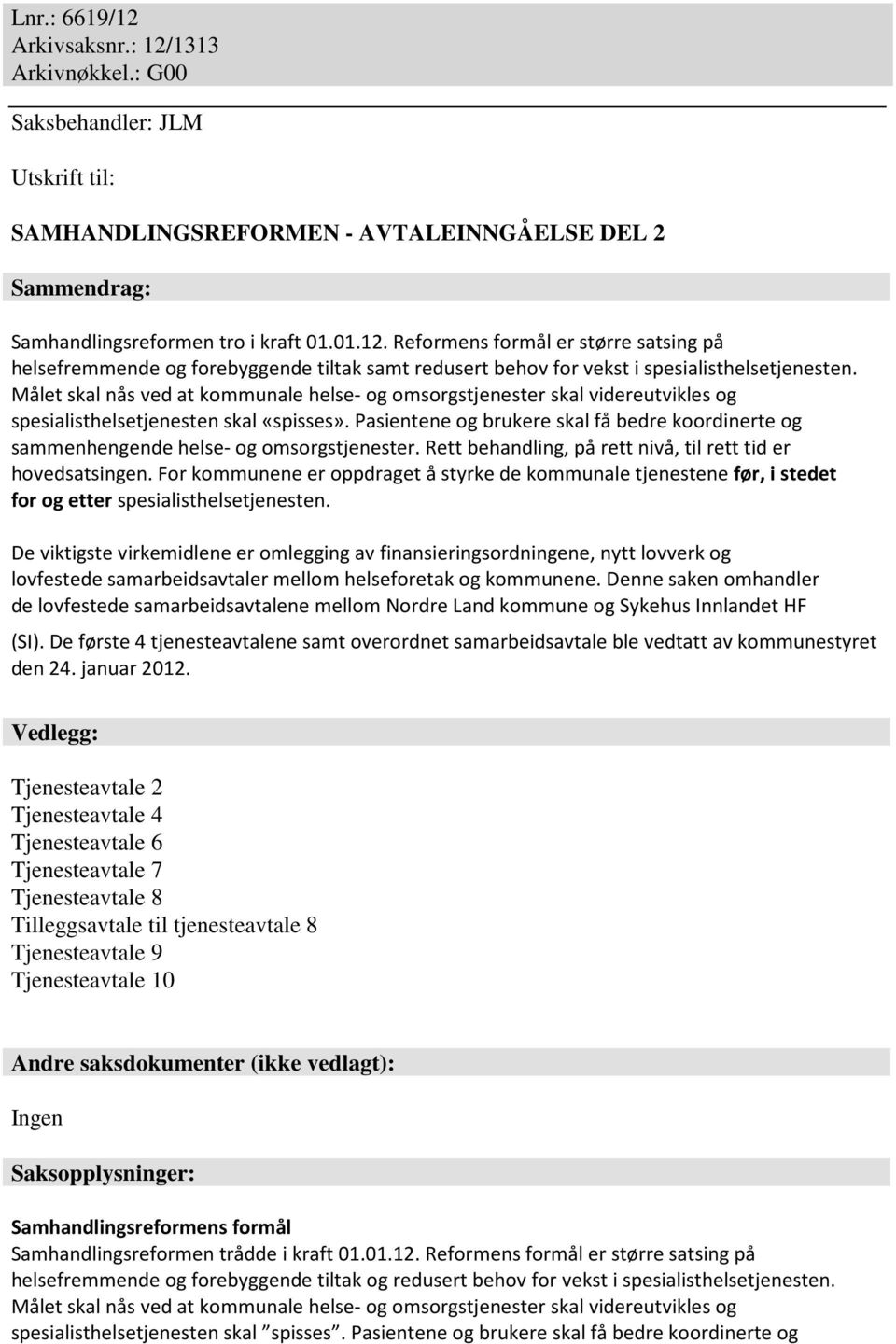 Pasientene og brukere skal få bedre koordinerte og sammenhengende helse- og omsorgstjenester. Rett behandling, på rett nivå, til rett tid er hovedsatsingen.