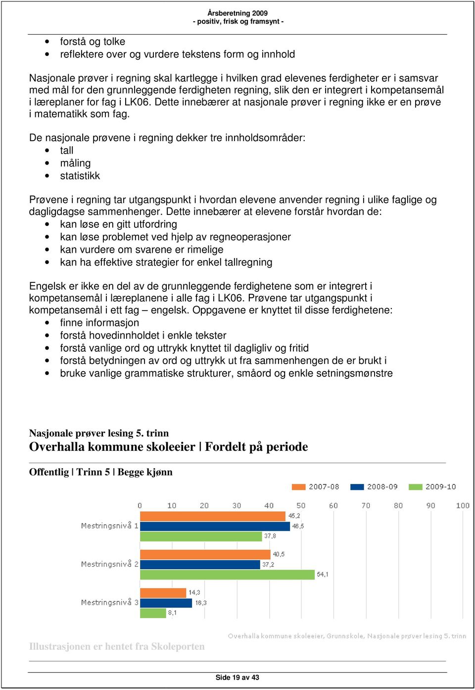 De nasjonale prøvene i regning dekker tre innholdsområder: tall måling statistikk Prøvene i regning tar utgangspunkt i hvordan elevene anvender regning i ulike faglige og dagligdagse sammenhenger.