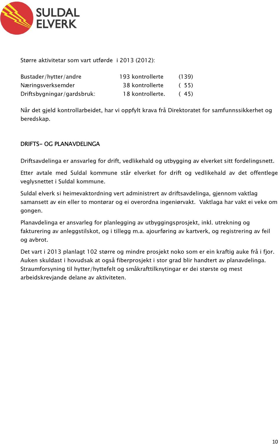 DRIFTS- OG PLANAVDELINGA Driftsavdelinga er ansvarleg for drift, vedlikehald og utbygging av elverket sitt fordelingsnett.