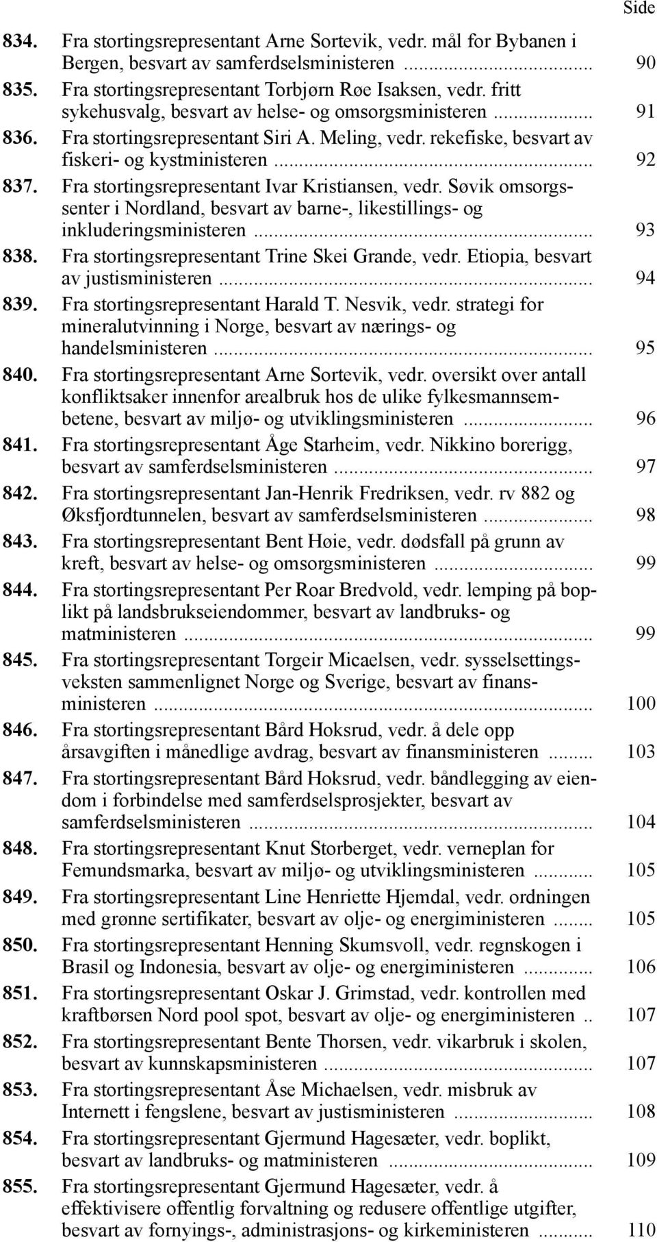 Fra stortingsrepresentant Ivar Kristiansen, vedr. Søvik omsorgssenter i Nordland, besvart av barne-, likestillings- og inkluderingsministeren... 93 838.