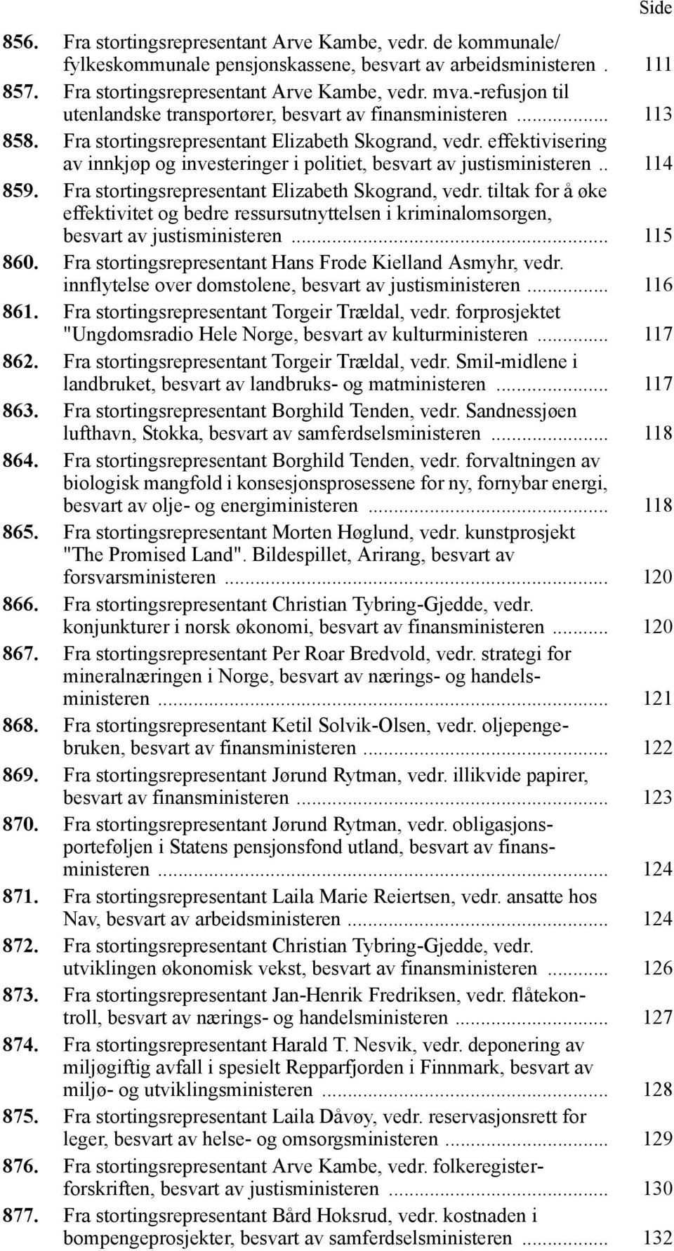 effektivisering av innkjøp og investeringer i politiet, besvart av justisministeren.. 114 859. Fra stortingsrepresentant Elizabeth Skogrand, vedr.