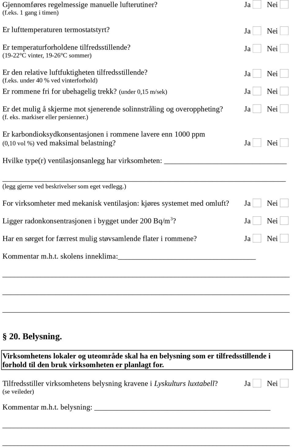 (under 0,15 m/sek) Er det mulig å skjerme mot sjenerende solinnstråling og overoppheting? (f. eks. markiser eller persienner.