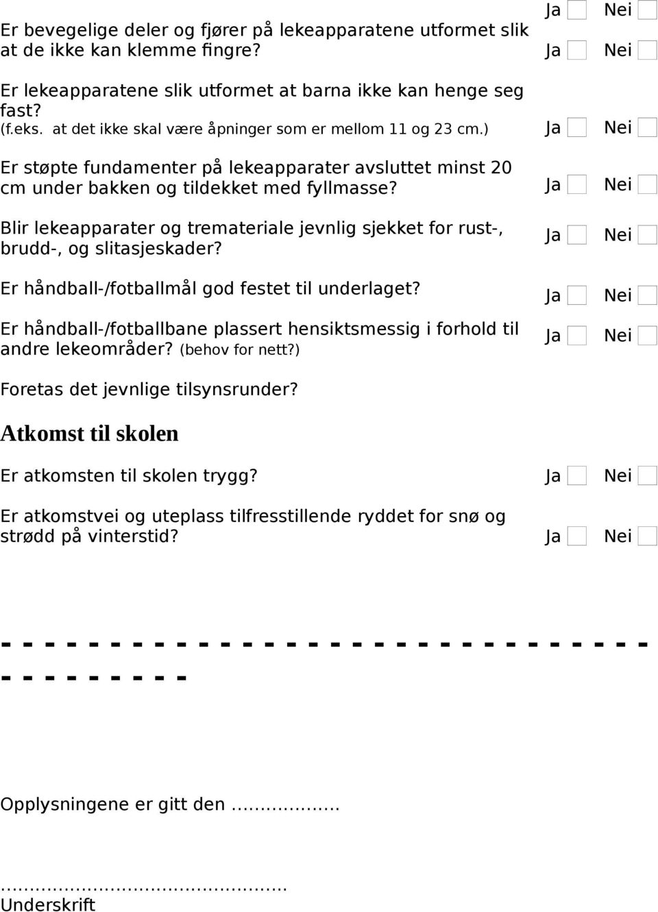 Blir lekeapparater og tremateriale jevnlig sjekket for rust-, brudd-, og slitasjeskader? Er håndball-/fotballmål god festet til underlaget?