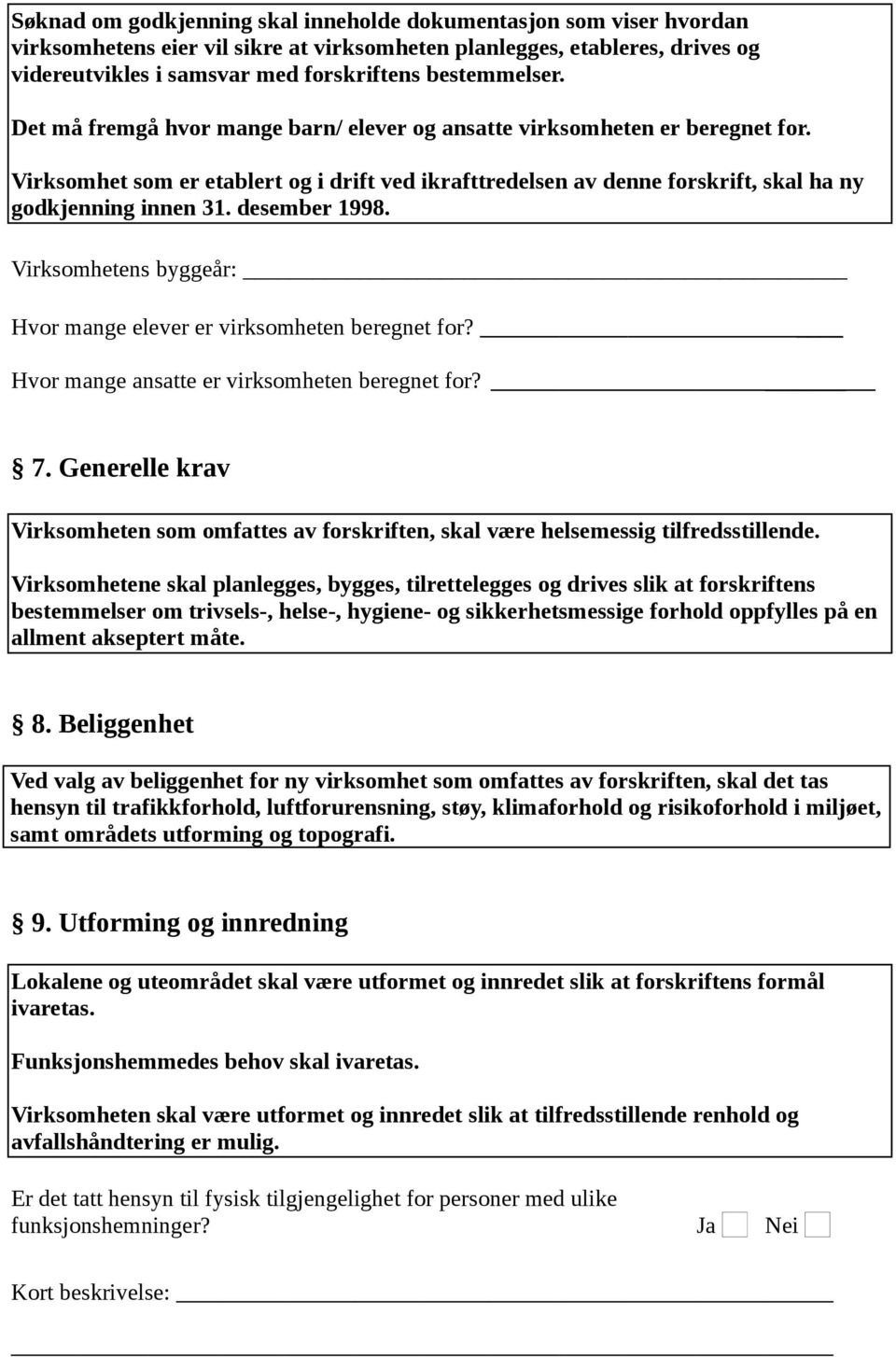 Virksomhet som er etablert og i drift ved ikrafttredelsen av denne forskrift, skal ha ny godkjenning innen 31. desember 1998. Virksomhetens byggeår: Hvor mange elever er virksomheten beregnet for?