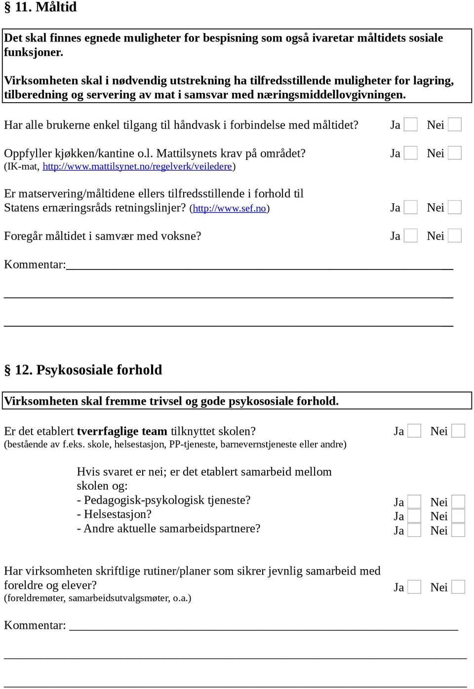 Har alle brukerne enkel tilgang til håndvask i forbindelse med måltidet? Oppfyller kjøkken/kantine o.l. Mattilsynets krav på området? (IK-mat, http://www.mattilsynet.