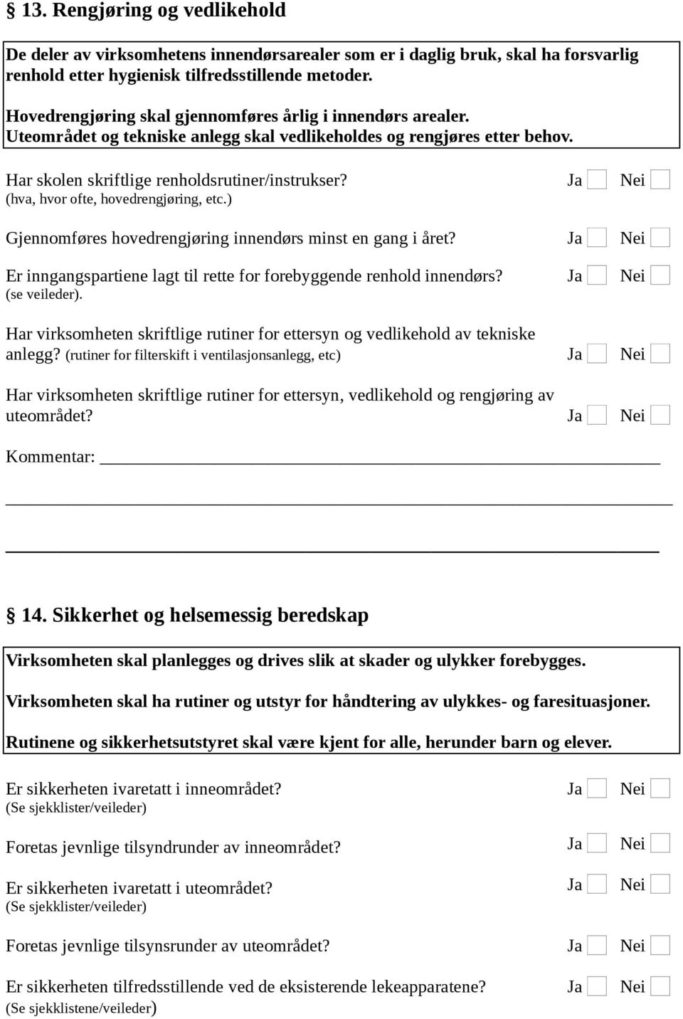 (hva, hvor ofte, hovedrengjøring, etc.) Gjennomføres hovedrengjøring innendørs minst en gang i året? Er inngangspartiene lagt til rette for forebyggende renhold innendørs? (se veileder).