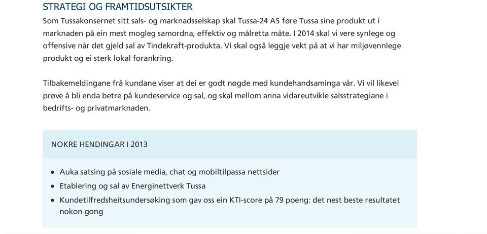 Tilbakemeldingane frå kundane viser at dei er godt nøgde med kundehandsaminga vår.