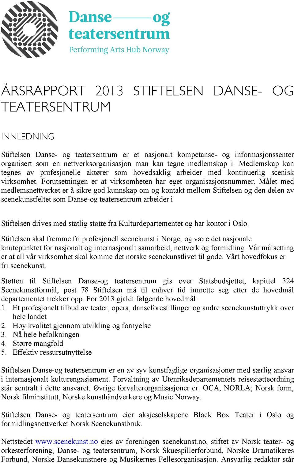 Målet med medlemsnettverket er å sikre god kunnskap om og kontakt mellom Stiftelsen og den delen av scenekunstfeltet som Danse-og teatersentrum arbeider i.