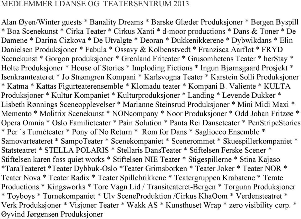 Gorgon produksjoner * Grenland Friteater * Grusomhetens Teater * herstay * Holte Produksjoner * House of Stories * Imploding Fictions * Ingun Bjørnsgaard Prosjekt * Isenkramteateret * Jo Strømgren