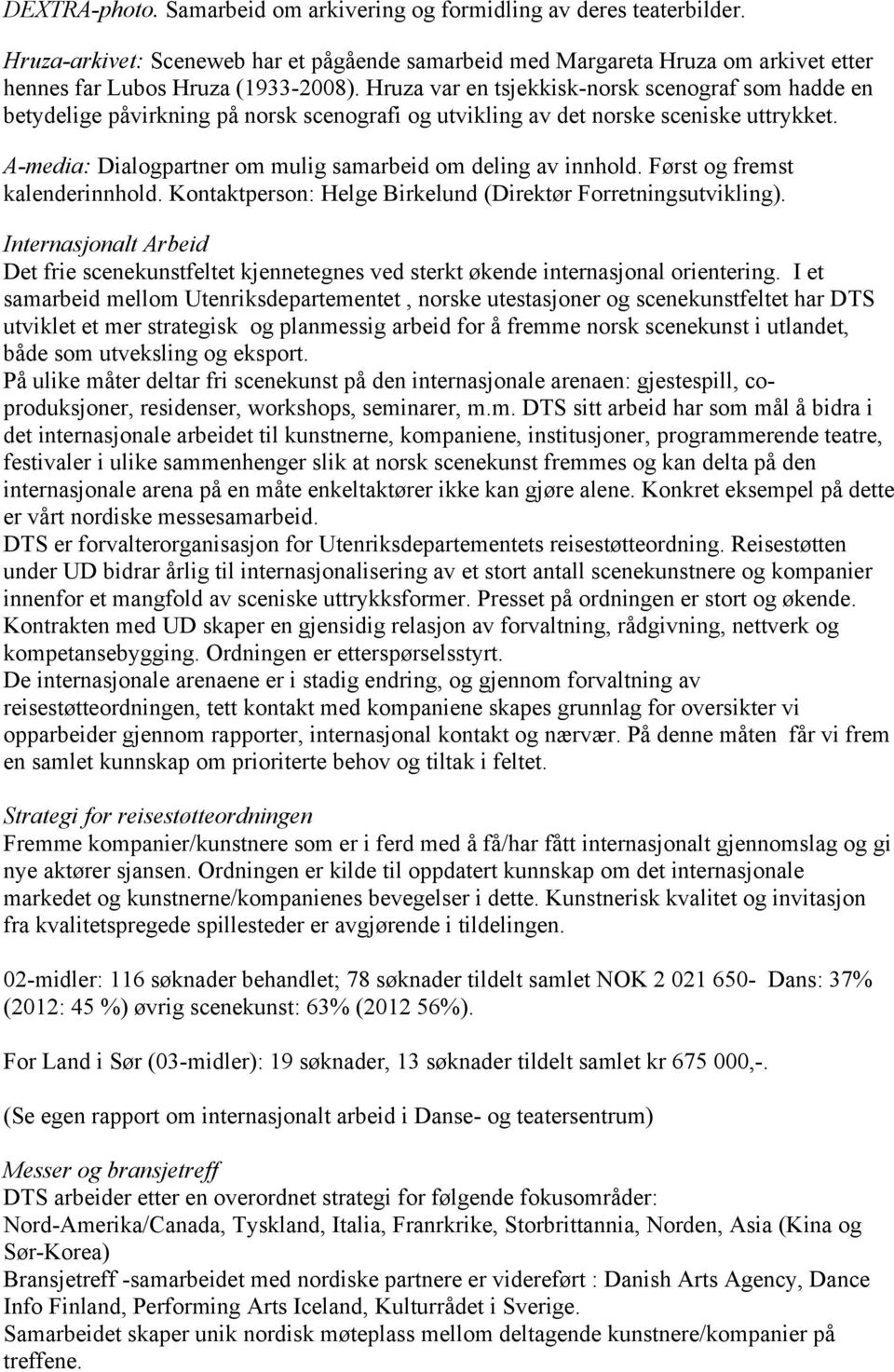 A-media: Dialogpartner om mulig samarbeid om deling av innhold. Først og fremst kalenderinnhold. Kontaktperson: Helge Birkelund (Direktør Forretningsutvikling).