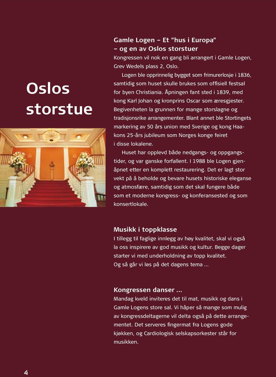 Åpningen fant sted i 1839, med kong Karl Johan og kronprins Oscar som æresgjester. Begivenheten la grunnen for mange storslagne og tradisjonsrike arrangementer.