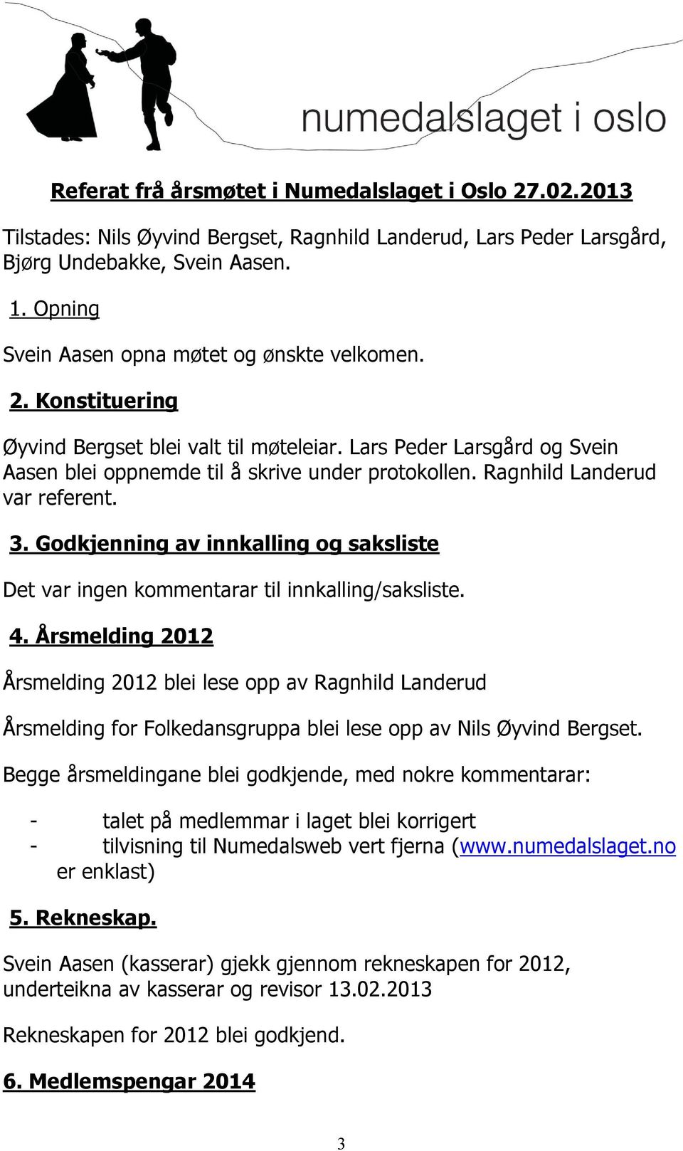 Ragnhild Landerud var referent. 3. Godkjenning av innkalling og saksliste Det var ingen kommentarar til innkalling/saksliste. 4.