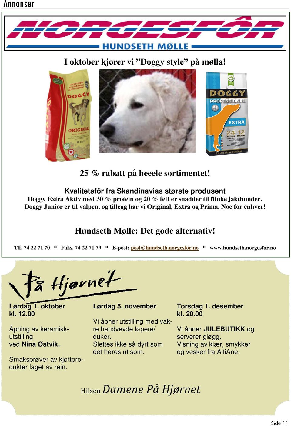 Doggy Junior er til valpen, og tillegg har vi Original, Extra og Prima. Noe for enhver! Hundseth Mølle: Det gode alternativ! Tlf. 74 22 71 70 * Faks. 74 22 71 79 * E-post: post@hundseth.norgesfor.