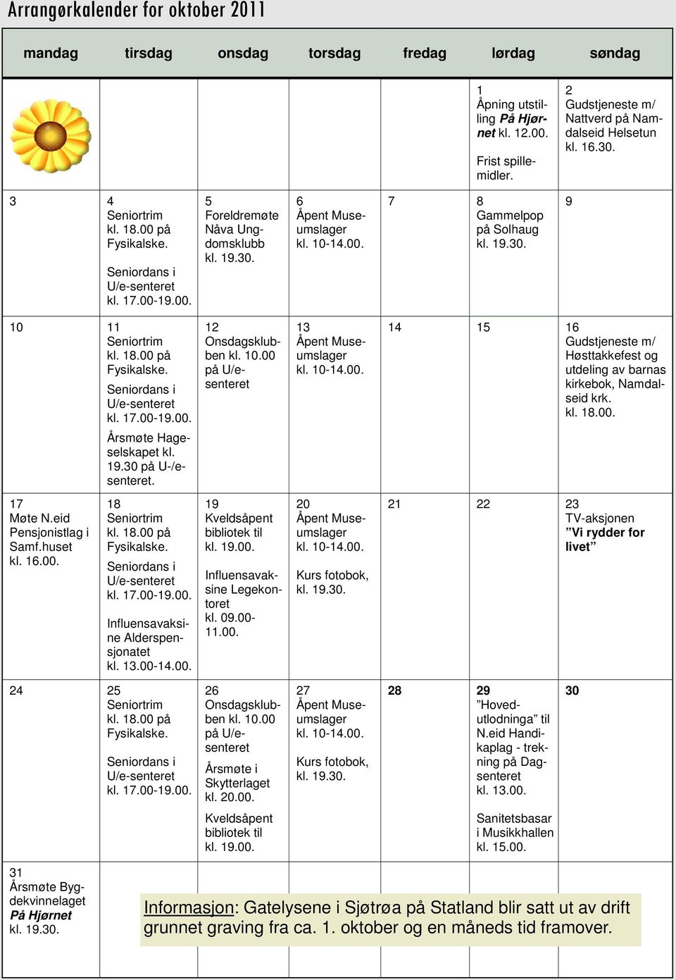19.30. 9 10 11 Seniortrim kl. 18.00 på Fysikalske. Seniordans i U/e-senteret kl. 17.00-19.00. 12 Onsdagsklubben kl. 10.00 på U/esenteret 13 Åpent Museumslager kl. 10-14.00. 14 15 16 Gudstjeneste m/ Høsttakkefest og utdeling av barnas kirkebok, Namdalseid krk.