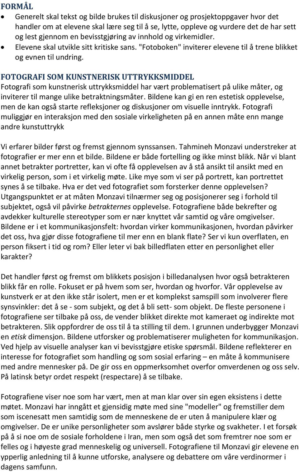 FOTOGRAFI SOM KUNSTNERISK UTTRYKKSMIDDEL Fotografi som kunstnerisk uttrykksmiddel har vært problematisert på ulike måter, og inviterer til mange ulike betraktningsmåter.