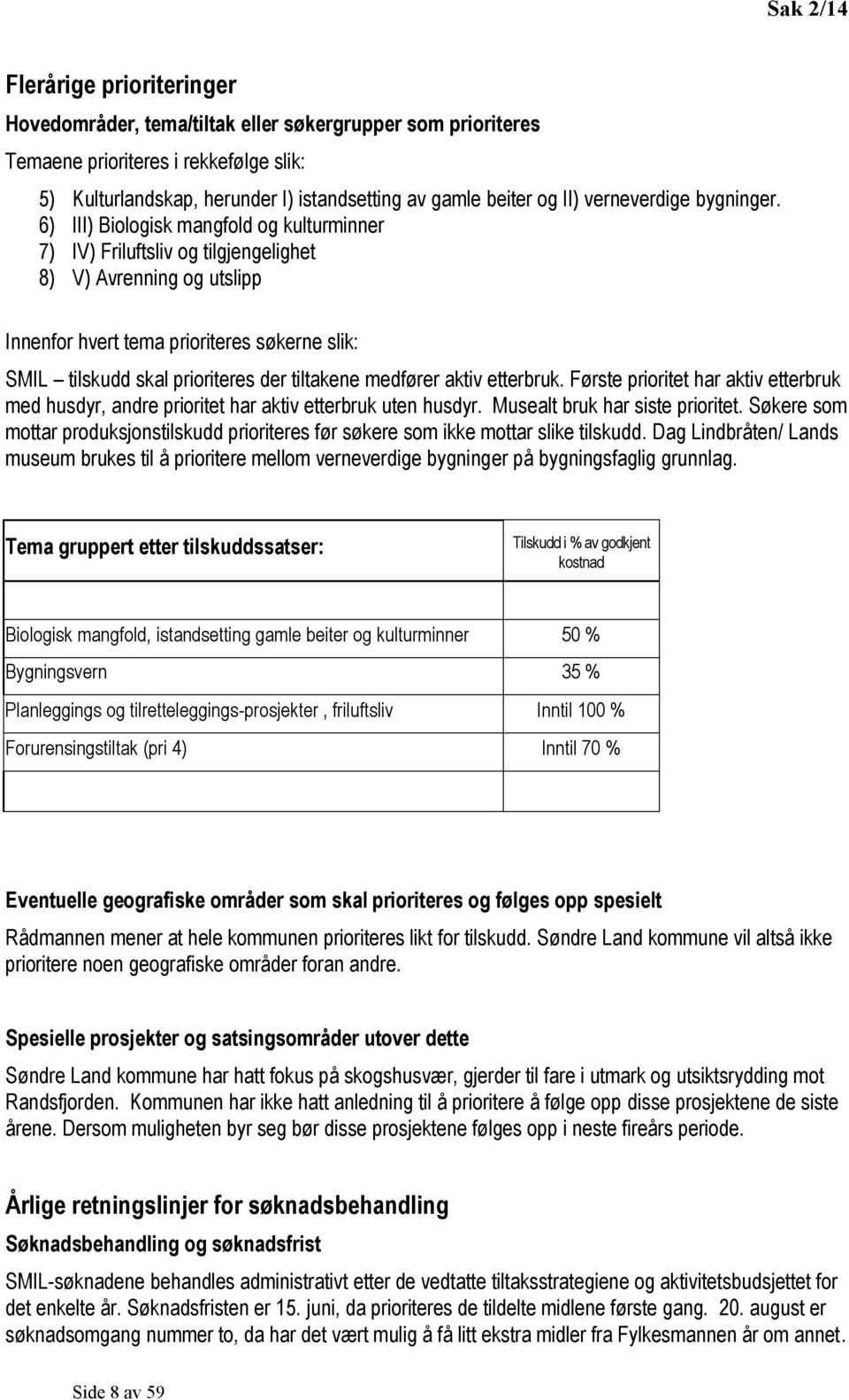 6) III) Biologisk mangfold og kulturminner 7) IV) Friluftsliv og tilgjengelighet 8) V) Avrenning og utslipp Innenfor hvert tema prioriteres søkerne slik: SMIL tilskudd skal prioriteres der tiltakene