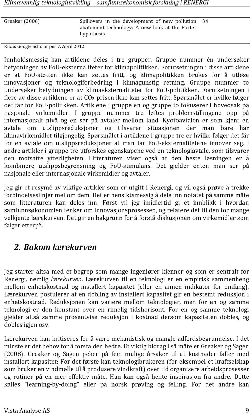 Forutsetningen i disse artiklene er at FoU-støtten ikke kan settes fritt, og klimapolitikken brukes for å utløse innovasjoner og teknologiforbedring i klimagunstig retning.