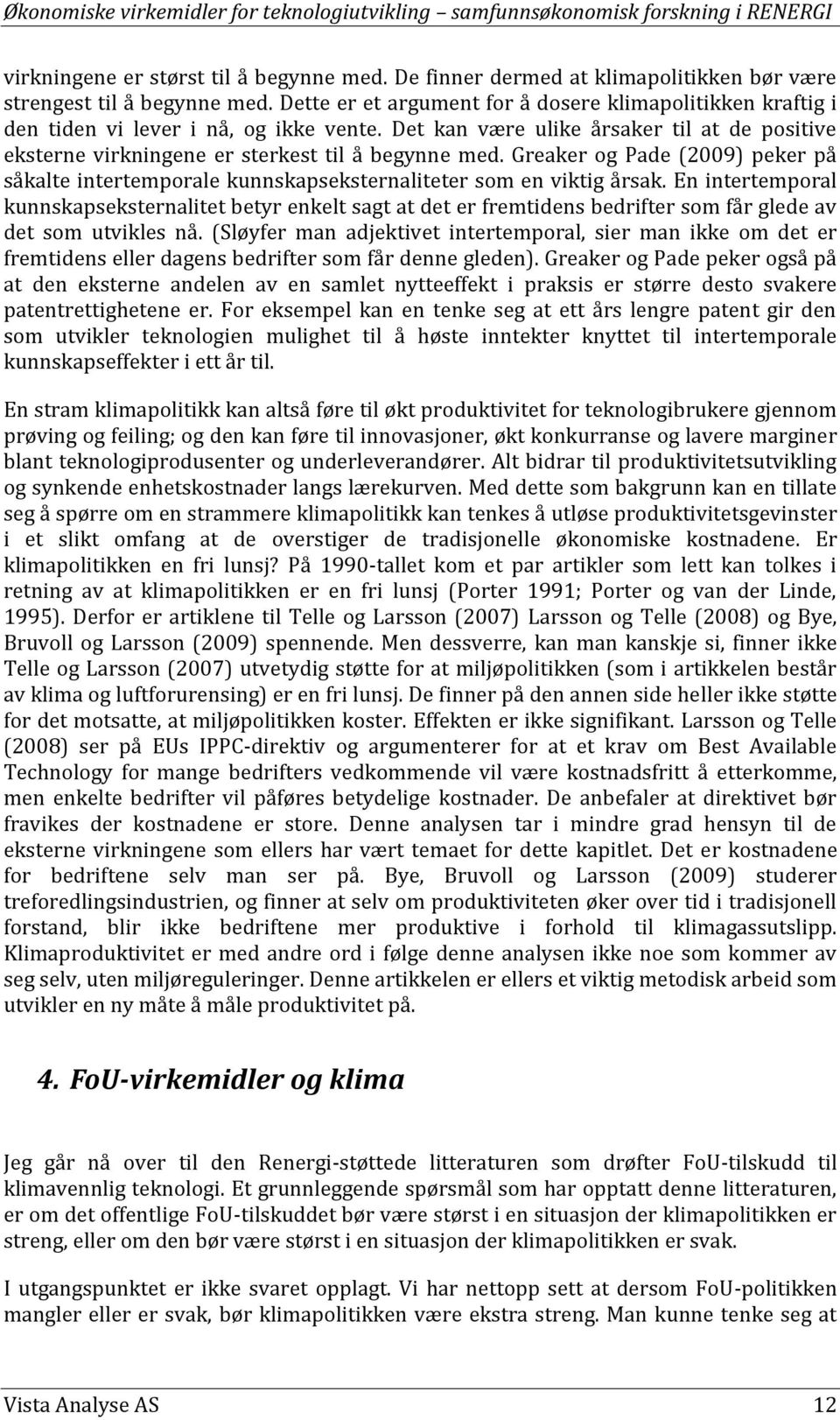 Greaker og Pade (2009) peker på såkalte intertemporale kunnskapseksternaliteter som en viktig årsak.