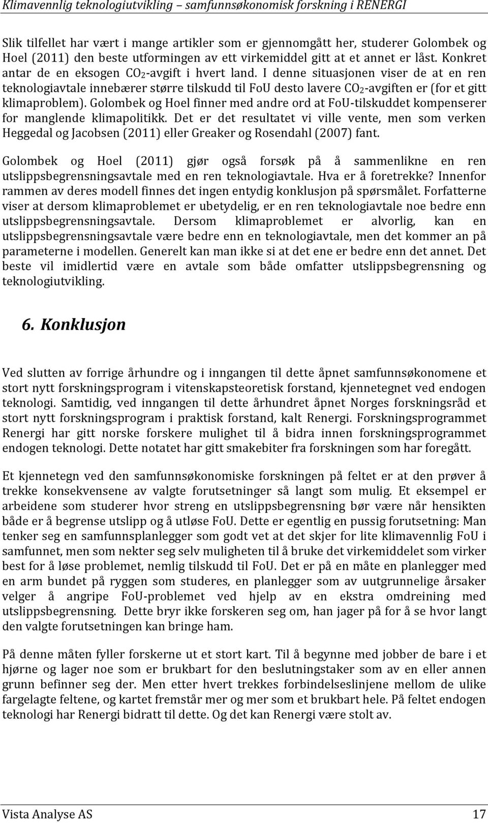 I denne situasjonen viser de at en ren teknologiavtale innebærer større tilskudd til FoU desto lavere CO2-avgiften er (for et gitt klimaproblem).