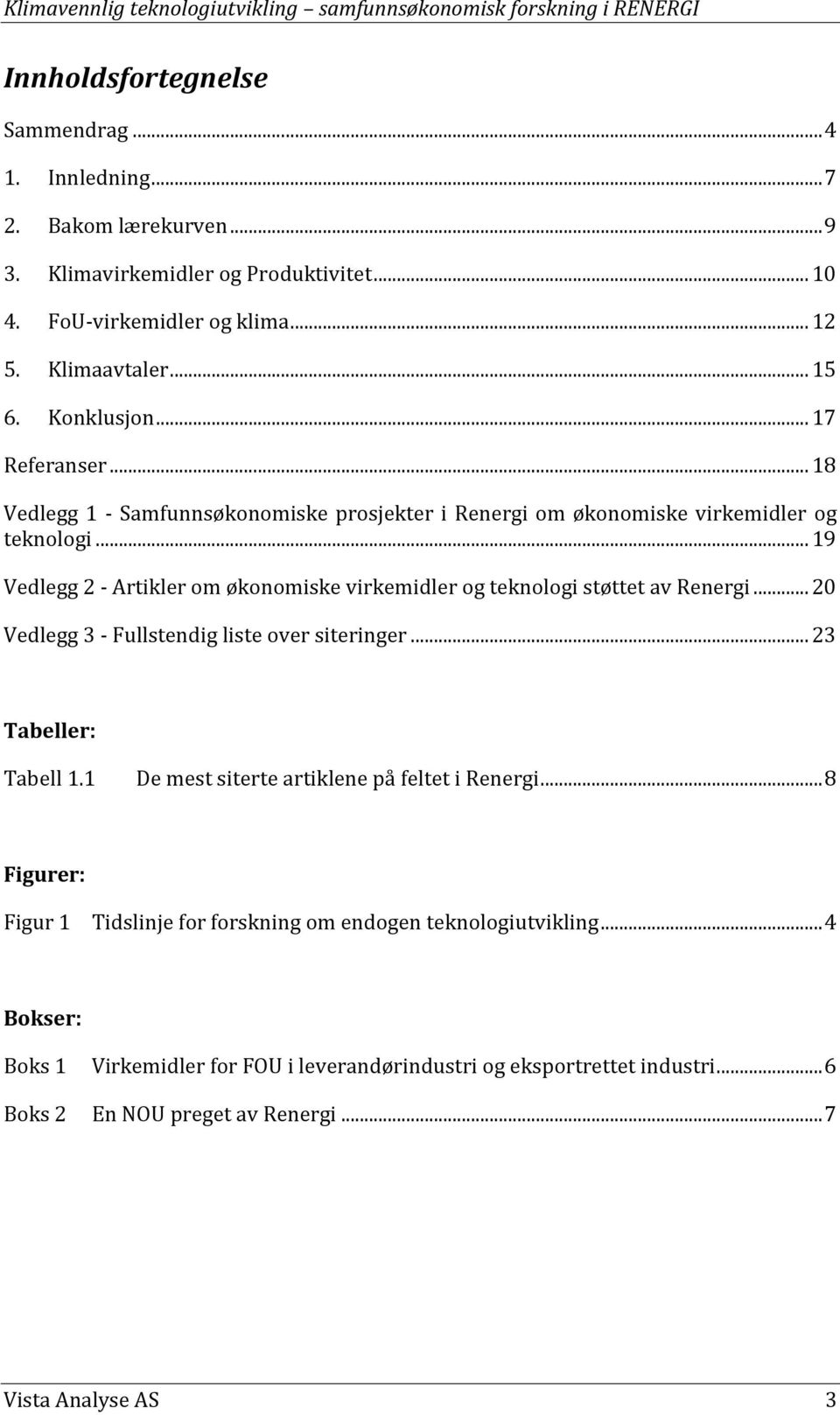 .. 19 Vedlegg 2 - Artikler om økonomiske virkemidler og teknologi støttet av Renergi... 20 Vedlegg 3 - Fullstendig liste over siteringer... 23 Tabeller: Tabell 1.