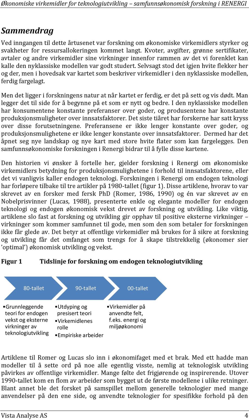 Kvoter, avgifter, grønne sertifikater, avtaler og andre virkemidler sine virkninger innenfor rammen av det vi forenklet kan kalle den nyklassiske modellen var godt studert.