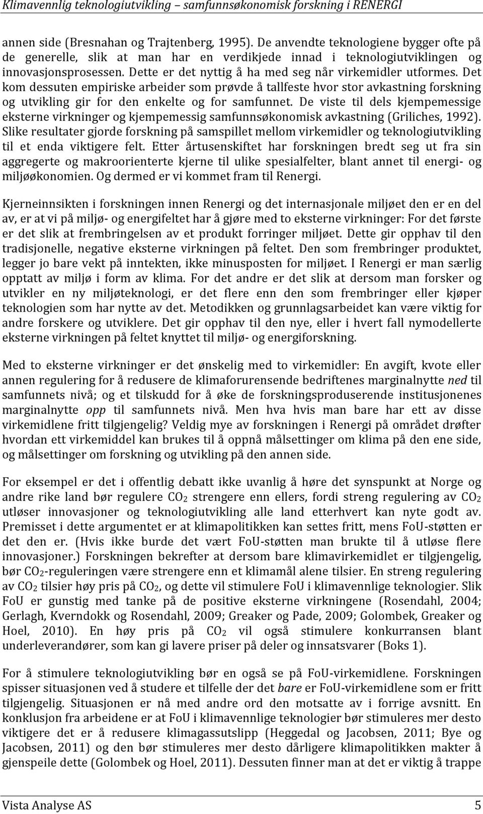 Det kom dessuten empiriske arbeider som prøvde å tallfeste hvor stor avkastning forskning og utvikling gir for den enkelte og for samfunnet.