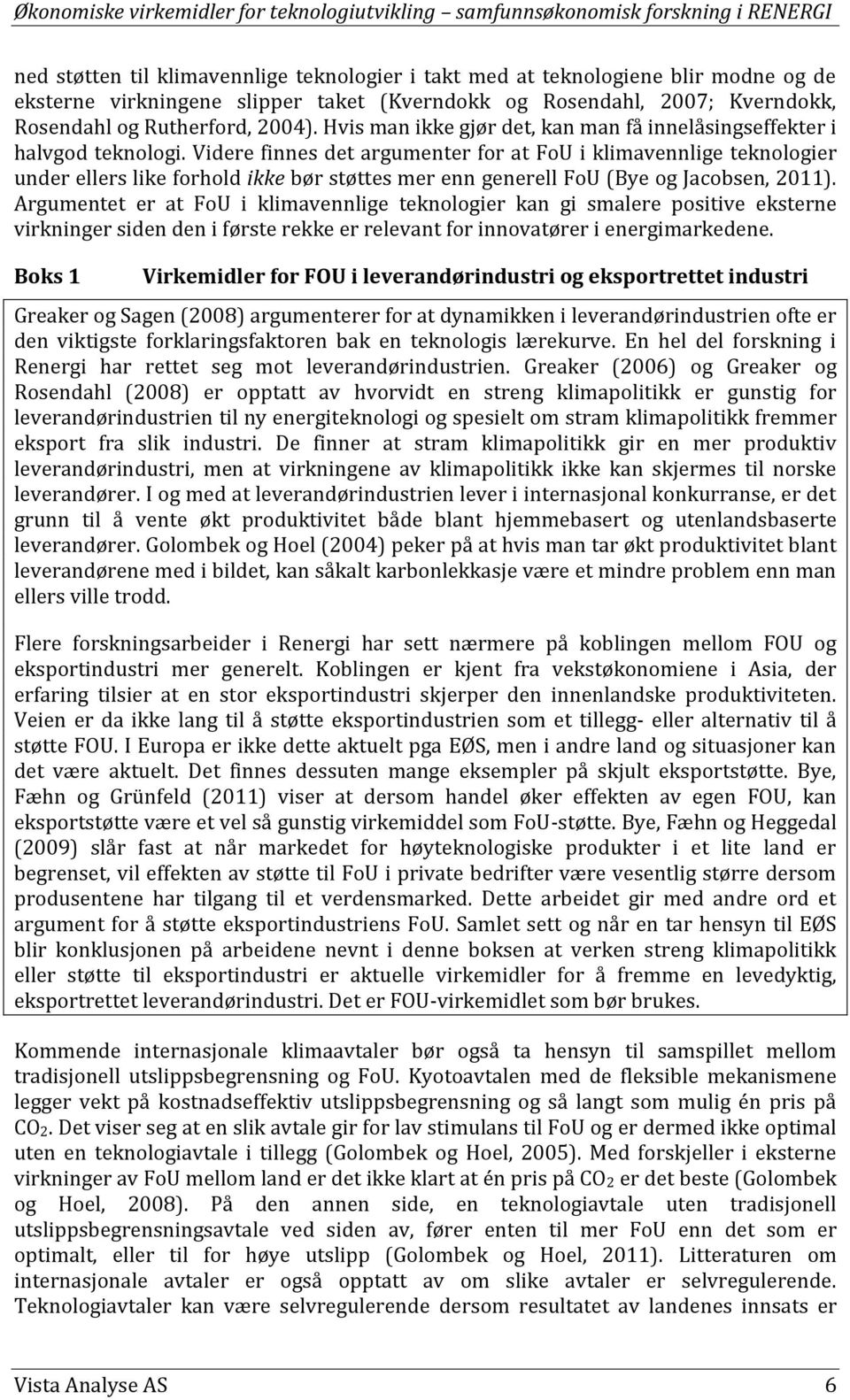 Videre finnes det argumenter for at FoU i klimavennlige teknologier under ellers like forhold ikke bør støttes mer enn generell FoU (Bye og Jacobsen, 2011).