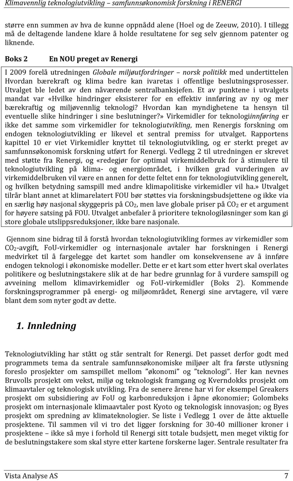 Boks 2 En NOU preget av Renergi I 2009 forelå utredningen Globale miljøutfordringer norsk politikk med undertittelen Hvordan bærekraft og klima bedre kan ivaretas i offentlige beslutningsprosesser.