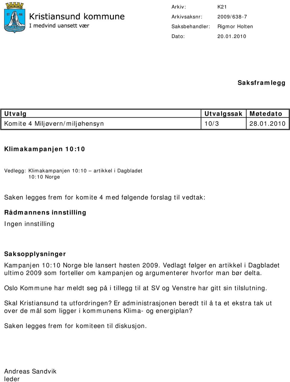 komite 4 med følgende forslag til vedtak: Rådmannens innstilling Ingen innstilling Saksopplysninger Kampanjen 10:10 Norge ble lansert høsten 2009.