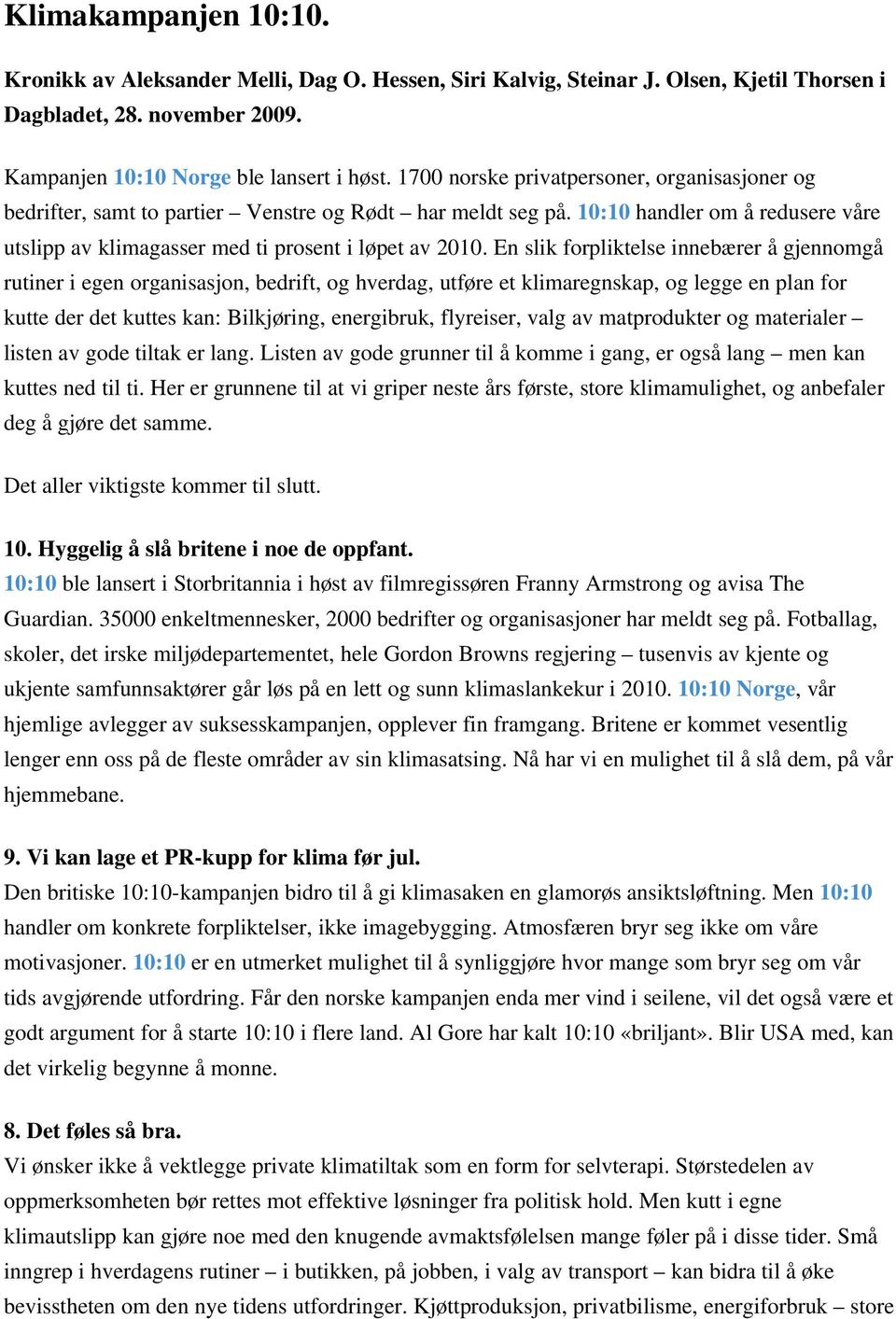 En slik forpliktelse innebærer å gjennomgå rutiner i egen organisasjon, bedrift, og hverdag, utføre et klimaregnskap, og legge en plan for kutte der det kuttes kan: Bilkjøring, energibruk, flyreiser,