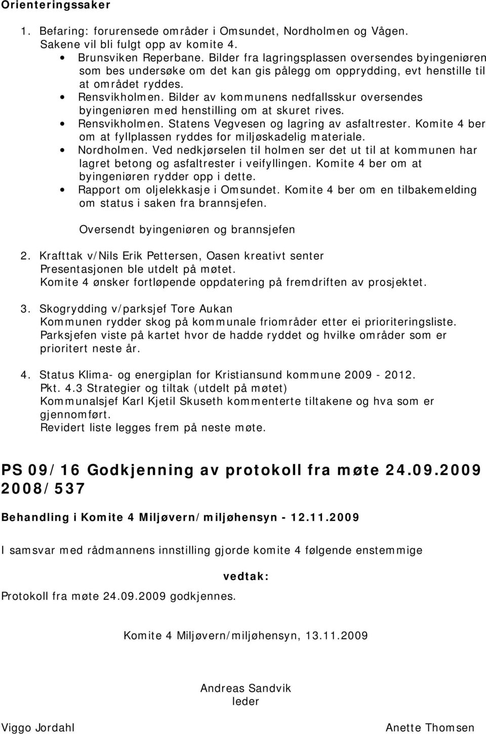 Bilder av kommunens nedfallsskur oversendes byingeniøren med henstilling om at skuret rives. Rensvikholmen. Statens Vegvesen og lagring av asfaltrester.