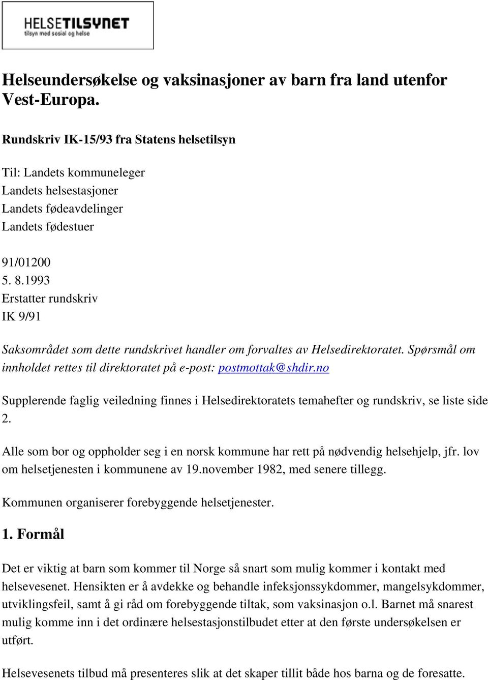 1993 Erstatter rundskriv IK 9/91 Saksområdet som dette rundskrivet handler om forvaltes av Helsedirektoratet. Spørsmål om innholdet rettes til direktoratet på e-post: postmottak@shdir.