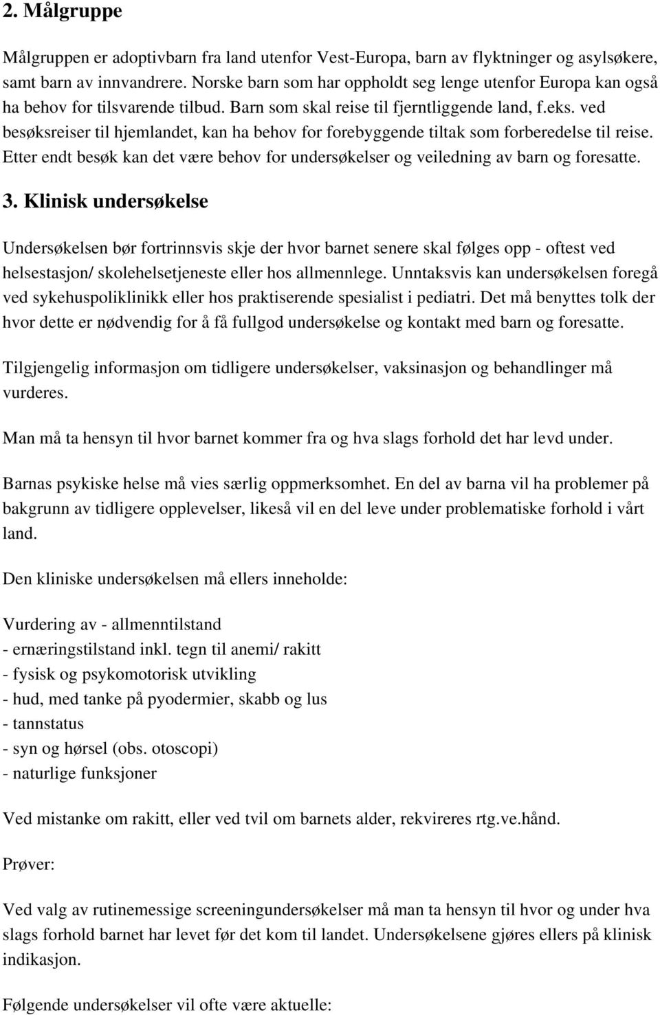 ved besøksreiser til hjemlandet, kan ha behov for forebyggende tiltak som forberedelse til reise. Etter endt besøk kan det være behov for undersøkelser og veiledning av barn og foresatte. 3.