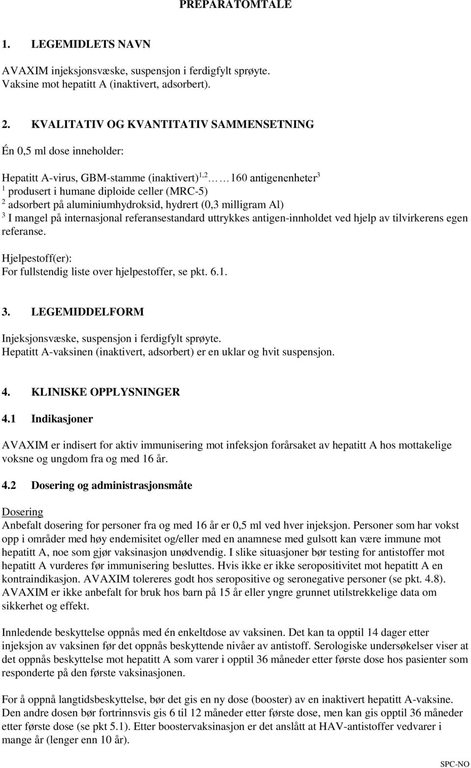 aluminiumhydroksid, hydrert (0,3 milligram Al) 3 I mangel på internasjonal referansestandard uttrykkes antigen-innholdet ved hjelp av tilvirkerens egen referanse.