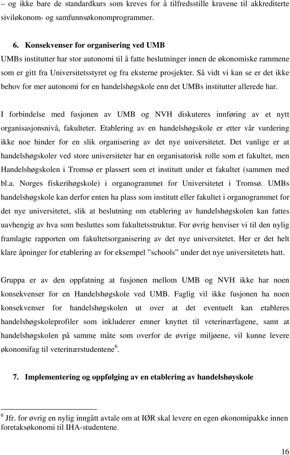 Så vidt vi kan se er det ikke behov for mer autonomi for en handelshøgskole enn det UMBs institutter allerede har.