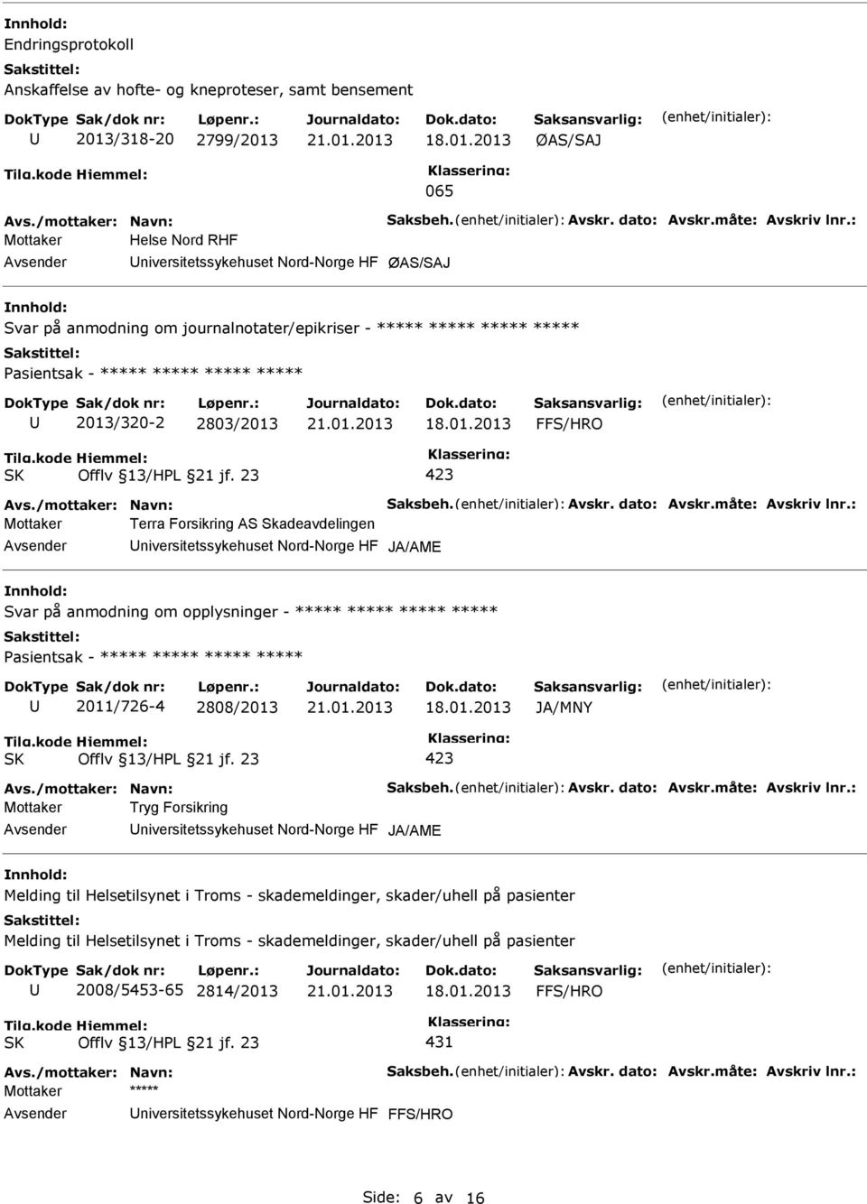 måte: Avskriv lnr.: Terra Forsikring AS Skadeavdelingen niversitetssykehuset Nord-Norge HF JA/AME Svar på anmodning om opplysninger - ***** ***** ***** ***** ***** 2011/726-4 2808/2013 JA/MNY Avs.