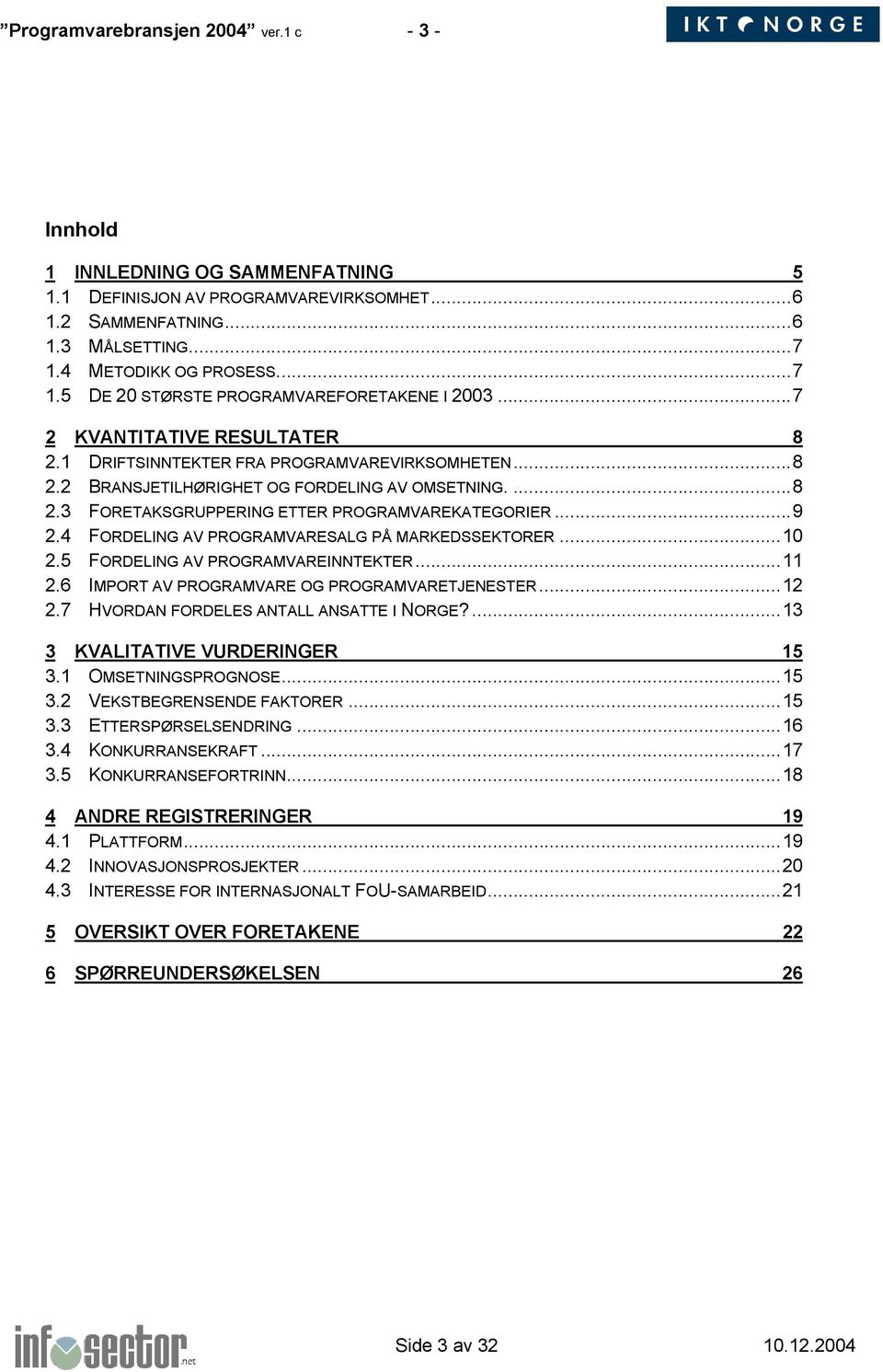 ...8 2.3 FORETAKSGRUPPERING ETTER PROGRAMVAREKATEGORIER...9 2.4 FORDELING AV PROGRAMVARESALG PÅ MARKEDSSEKTORER...10 2.5 FORDELING AV PROGRAMVAREINNTEKTER...11 2.