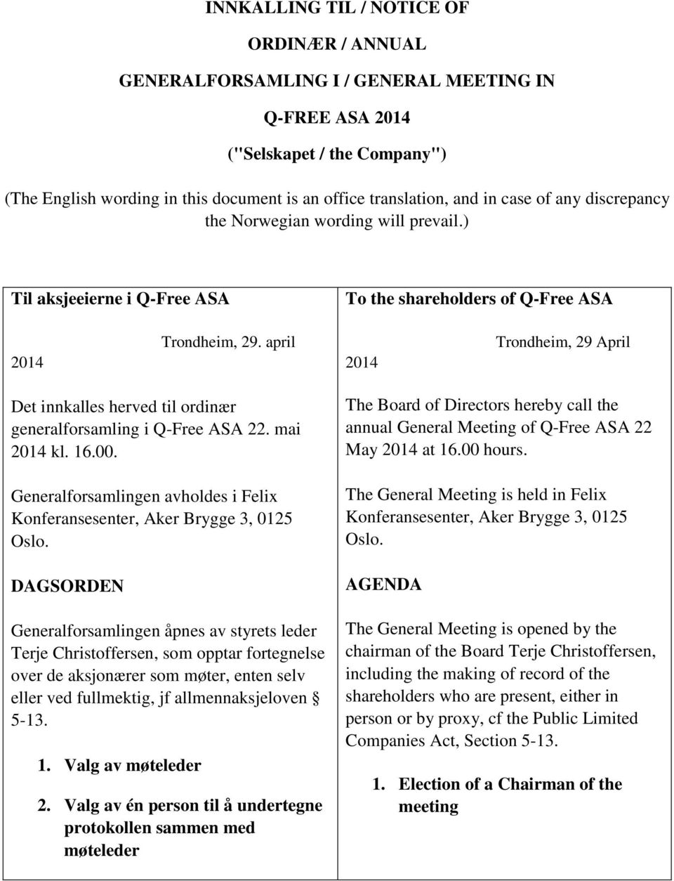 april 2014 Trondheim, 29 April Det innkalles herved til ordinær generalforsamling i Q-Free ASA 22. mai 2014 kl. 16.00. Generalforsamlingen avholdes i Felix Konferansesenter, Aker Brygge 3, 0125 Oslo.