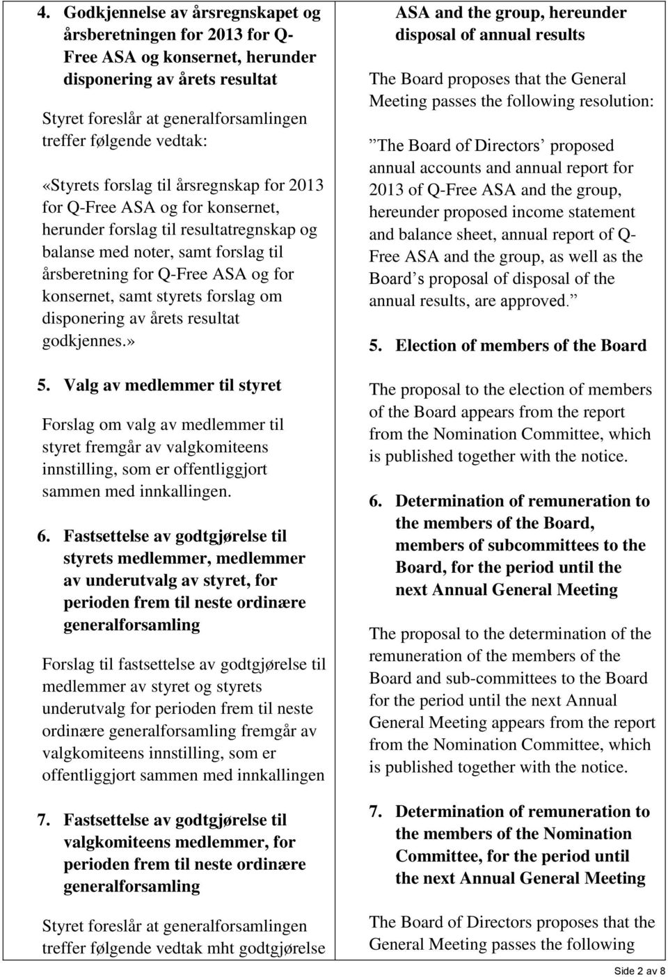 samt styrets forslag om disponering av årets resultat godkjennes.» 5.