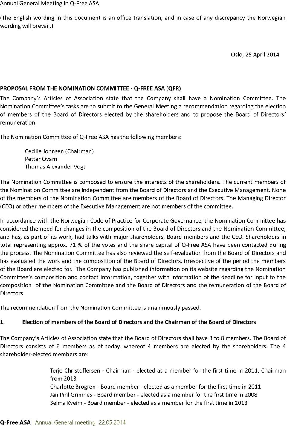 The Nomination Committee s tasks are to submit to the General Meeting a recommendation regarding the election of members of the Board of Directors elected by the shareholders and to propose the Board